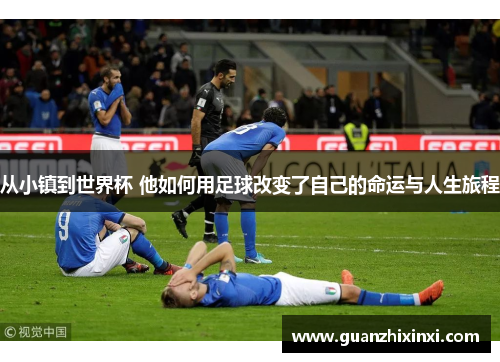 从小镇到世界杯 他如何用足球改变了自己的命运与人生旅程