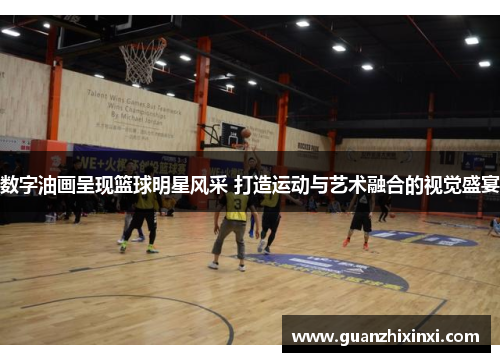 数字油画呈现篮球明星风采 打造运动与艺术融合的视觉盛宴