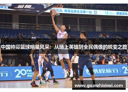 中国帅哥篮球明星风采：从场上英雄到全民偶像的蜕变之路